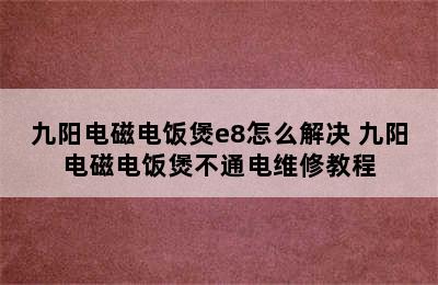 九阳电磁电饭煲e8怎么解决 九阳电磁电饭煲不通电维修教程